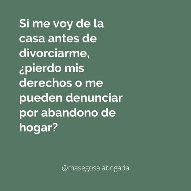 Si me voy de la casa antes de divorciarme, ¿pierdo mis derechos?